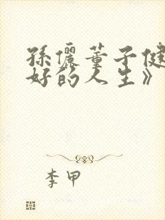 孙俪董子健《蛮好的人生》