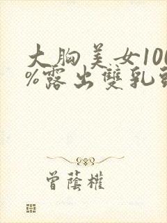 大胸美女100%露出双乳头