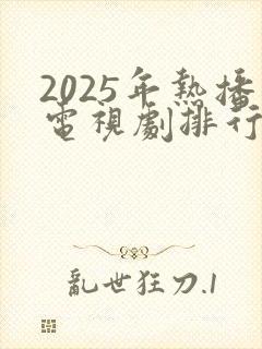 2025年热播电视剧排行榜前十名