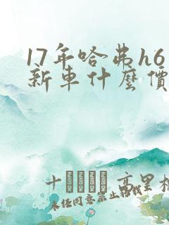 17年哈弗h6新车什么价位