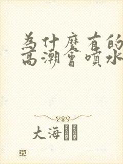 为什么有的女性高潮会喷水