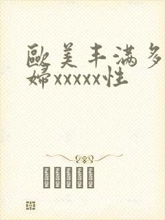 欧美丰满多毛熟妇xxxxx性