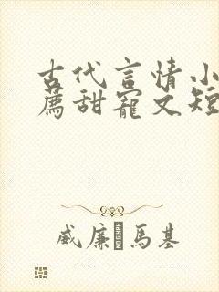 古代言情小说推荐甜宠文短篇