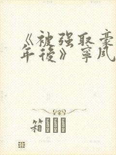 《被强取豪夺多年后》宁夙