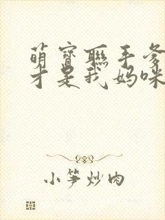 萌宝联手爹地这才是我妈咪短剧免费观看