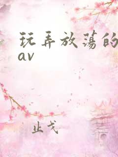 玩弄放荡的少妇av