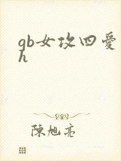 gb女攻四爱高h