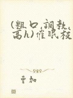 (粗口,调教,高h)催眠校花