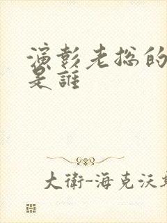 演彭老总的演员是谁