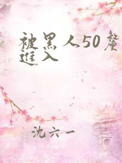 被黑人50厘米进入