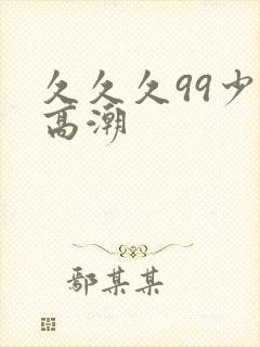 久久久99少妇高潮