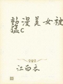 动漫美女被扒开猛c