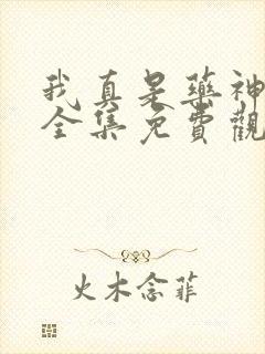 我真是药神短剧全集免费观看