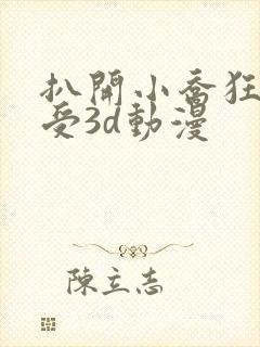 扒开小乔狂揉难受3d动漫