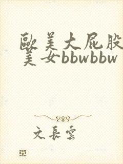 欧美大屁股肥臀美女bbwbbw