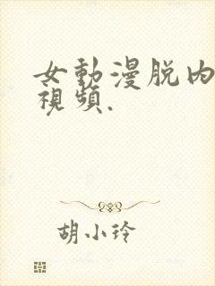 女动漫脱内裤的视频.