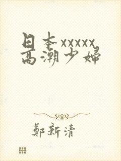 日本xxxxx高潮少妇