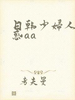 日韩少妇人妻诱惑aa