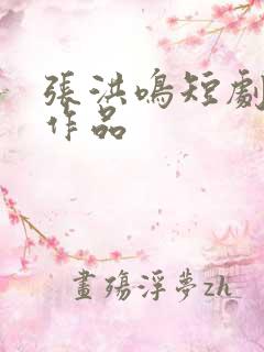 张洪鸣短剧全部作品