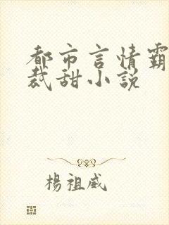 都市言情霸道总裁甜小说