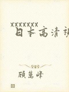 xxxxxxx 日本高清视频