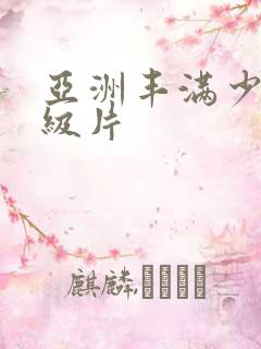 亚洲丰满少妇一级片