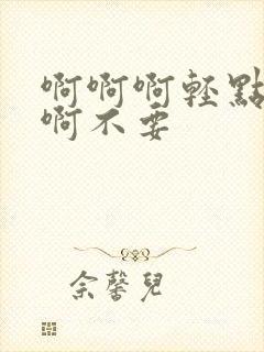 啊啊啊轻点啊啊啊不要