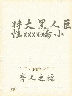 特大黑人巨交吊性xxxx娇小