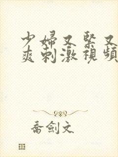 少妇又紧又色又爽刺激视频