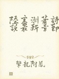 陆寒洲萧诗悦小说最新章节更新内容