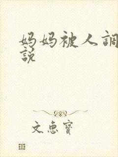 妈妈被人调教小说