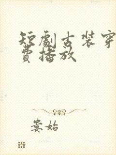 短剧古装穿越免费播放