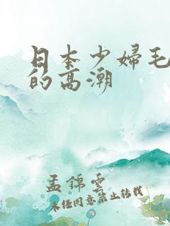 日本少妇毛茸茸的高潮