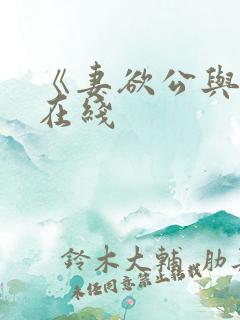 《妻欲公与媳》在线