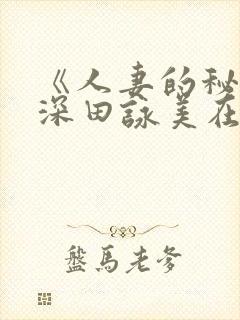 《人妻的秘密》深田咏美在线