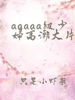 aaaaa级少妇高潮大片条免费