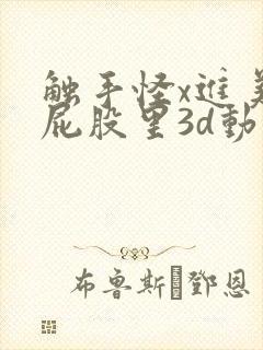 触手怪x进美女屁股里3d动漫