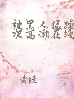 被黑人猛躁10次高潮在线看