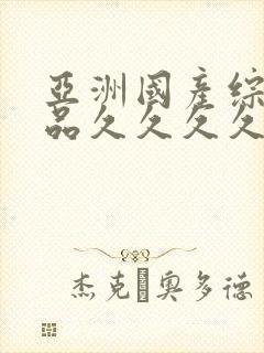 亚洲国产综合精品久久久久久