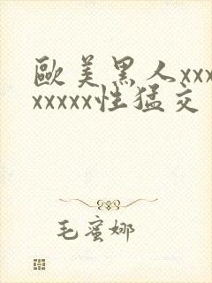 欧美黑人xxxxxxxx性猛交