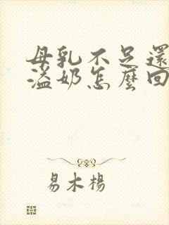 母乳不足还老是溢奶怎么回事