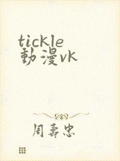 tickle 动漫vk