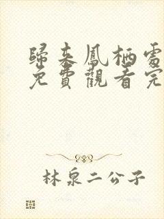 归来凤栖处全集免费观看完整版