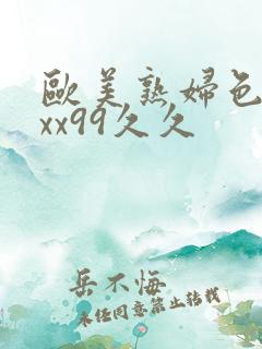 欧美熟妇色xxxx99久久