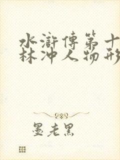 水浒传第十一回林冲人物形象分析