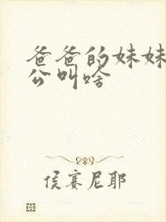 爸爸的妹妹的老公叫啥