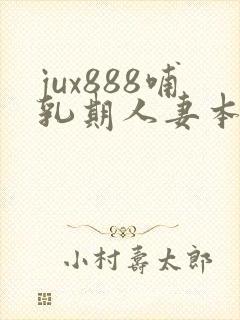 jux888哺乳期人妻本庄优花奶水