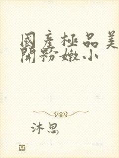 国产极品美女扒开粉嫩小