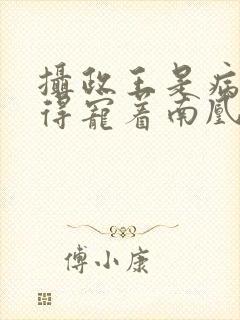 摄政王是病娇,得宠着南凰