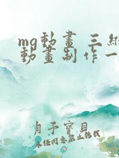 mg动画 三维动画制作一分钟多少钱